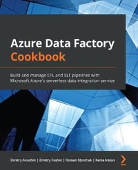 Azure Data Factory Cookbook : Build and manage ETL and ELT pipelines with Microsoft Azure's serverless data integration service - Dmitry Anoshin