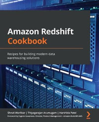 Amazon Redshift Cookbook : Recipes for building modern data warehousing solutions - Shruti Worlikar