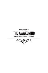 The Awakening : and Selected Short Stories - Kate Chopin