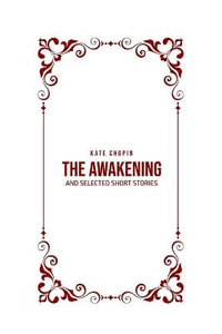 The Awakening : and Selected Short Stories - Kate Chopin