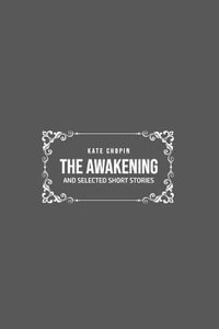 The Awakening : and Selected Short Stories - Kate Chopin