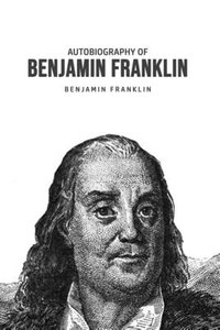 Autobiography of Benjamin Franklin - Benjamin Franklin