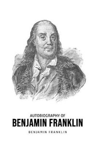 Autobiography of Benjamin Franklin - Benjamin Franklin