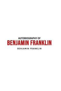 Autobiography of Benjamin Franklin - Benjamin Franklin