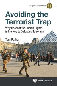 Avoiding the Terrorist Trap : Why Respect for Human Rights Is the Key to Defeating Terrorism - Thomas David Parker