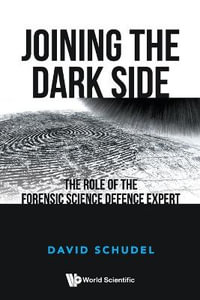 Joining the Dark Side : The Role Of The Forensic Science Defence Expert - David Schudel