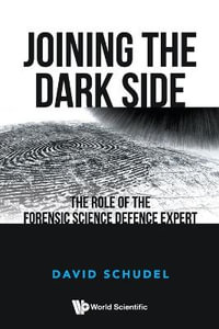 Joining the Dark Side : The Role of the Forensic Science Defence Expert - David Schudel