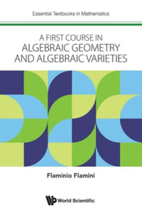 A First Course in Algebraic Geometry and Algebraic Varieties : Essential Textbooks in Mathematics - Flaminio Flamini