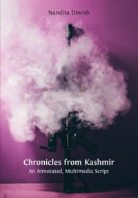 Chronicles from Kashmir : An Annotated, Multimedia Script - Nandita Dinesh