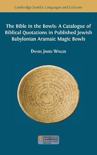 The Bible in the Bowls : A Catalogue of Biblical Quotations in Published Jewish Babylonian Aramaic Magic Bowls - Daniel James Waller