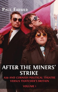 After the Miners' Strike : A39 and Cornish Political Theatre versus Thatcher's Britain - Paul Farmer