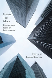 Having Too Much : Philosophical Essays on Limitarianism - Ingrid Robeyns