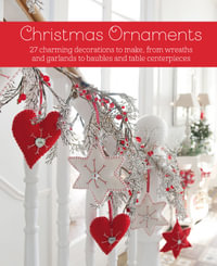 Christmas Ornaments : 27 charming decorations to make, from wreaths and garlands to baubles and table centerpieces - CICO Books