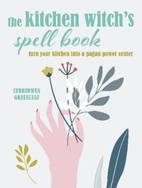 The Kitchen Witch's Spell Book : Spells, Recipes, and Rituals for a Happy Home - Cerridwen Greenleaf