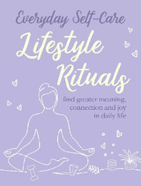 Everyday Self-care: Lifestyle Rituals : Find greater meaning, connection, and joy in daily life - CICO Books