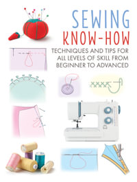 Sewing Know-How : Techniques and tips for all levels of skill from beginner to advanced - CICO Books