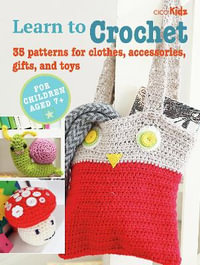 Learn to Crochet : 35 Patterns for Clothes, Accessories, Gifts, and Toys - Cico Books