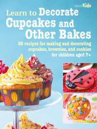 Learn to Decorate Cupcakes and Other Bakes : 35 recipes for making and decorating cupcakes, brownies, and cookies - CICO Books