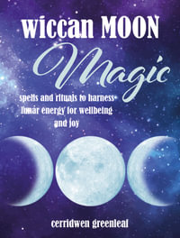 Wiccan Moon Magic : Spells and Rituals to Harness Lunar Energy for Wellbeing and Joy - Cerridwen Greenleaf