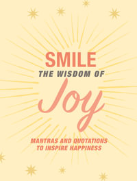 Smile: The Wisdom of Joy : Affirmations and quotations to inspire happiness - CICO Books