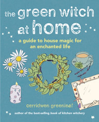 The Green Witch at Home : A guide to house magic for an enchanted life - Cerridwen Greenleaf