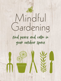 Mindful Gardening : Find peace and calm in your outdoor space - CICO Books