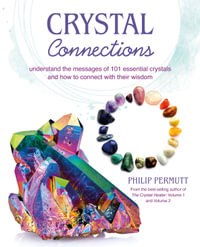 Crystal Connections : Understand the Messages of 101 Essential Crystals and How to Connect with Their Wisdom - Philip Permutt