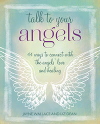 Talk to Your Angels : 44 ways to connect with the angels' love and healing - Jayne Wallace