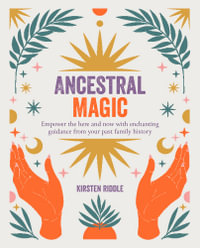 Ancestral Magic : Empower the Here and Now with Enchanting Guidance from Your Past Family History - Kirsten Riddle