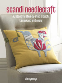 Scandi Needlecraft: 35 step-by-step projects to make : Beautiful accessories, gifts, clothes, and soft furnishings to sew and embroider - Clare Youngs