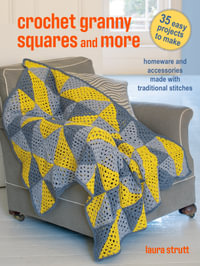 Crochet Granny Squares and More: 35 easy projects to make : Homeware and Accessories Made with Traditional Stitches - Laura Strutt