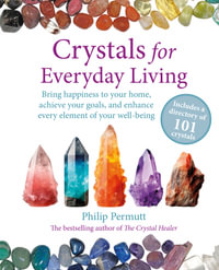 Crystals for Everyday Living : Bring happiness to your home, achieve your goals, and enhance every element of your well-being - Philip Permutt