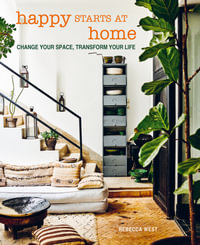 Happy Starts at Home : Change your space, transform your life - Rebecca West