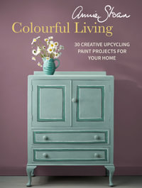 Annie Sloan Colourful Living : 30 creative upcycling paint projects for your home - Annie Sloan