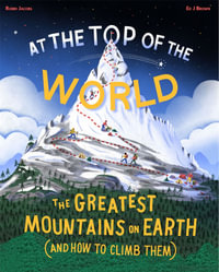 At The Top of the World : The Greatest Mountains on Earth (and how to climb them) - Robin Jacobs