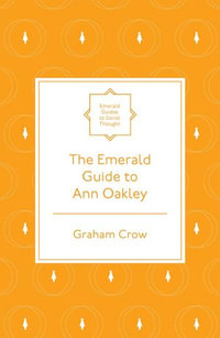 The Emerald Guide to Ann Oakley : Emerald Guides to Social Thought - Graham Crow