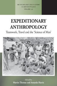 Expeditionary Anthropology : Teamwork, Travel and the ''Science of Man'' - Martin Thomas