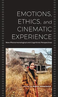 Emotions, Ethics, and Cinematic Experience : New Phenomenological and Cognitivist Perspectives - Robert Sinnerbrink