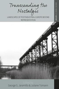 Transcending the Nostalgic : Landscapes of Postindustrial Europe beyond Representation - George Jaramillo