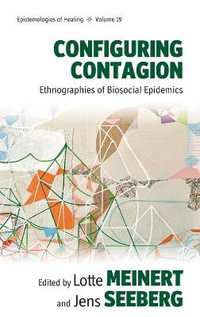 Configuring Contagion : Ethnographies of Biosocial Epidemics - Lotte Meinert