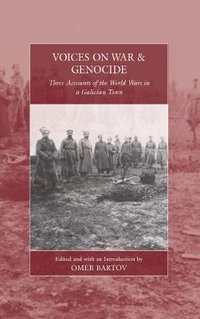 Voices on War and Genocide : Three Accounts of the World Wars in a Galician Town - Omer Bartov