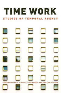 Time Work : Studies of Temporal Agency - Michael G. Flaherty