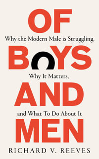 Of Boys and Men : Why the modern male is struggling, why it matters, and what to do about it - Richard V. Reeves