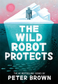 The Wild Robot Protects : Wild Robot: 3 - Peter Brown