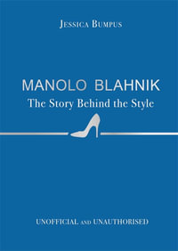 Manolo Blahnik : The Story Behind the Style - Jessica Bumpus