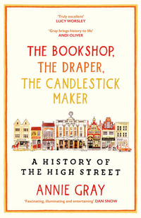 The Bookshop, The Draper, The Candlestick Maker : A History of the High Street - Annie Gray