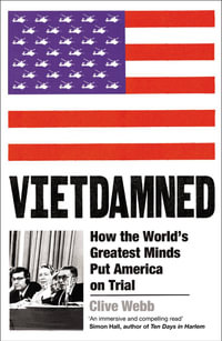 Vietdamned : How the World's Greatest Minds Put America on Trial - Clive Webb