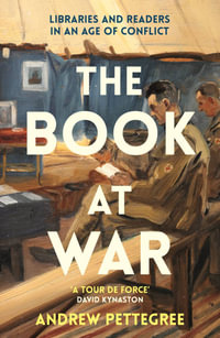 The Book at War : Libraries and Readers in an Age of Conflict - Andrew Pettegree