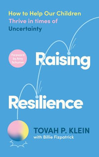 Raising Resilience : Helping our Children Thrive in Times of Uncertainty - Tovah P. Klein