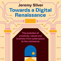 Towards a Digital Renaissance : The evolution of creativity, values and business from cyberspace to the metaverse - Jeremy Silver